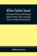 William Clayton'S Journal; A Daily Record Of The Journey Of The Original Company Of "Mormon" Pioneers From Nauvoo, Illinois, To The Valley Of The Grea - Paperback