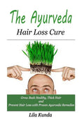 The Ayurveda Hair Loss Cure: Preventing Hair Loss and Reversing Healthy Hair Growth For Life Through Proven Ayurvedic Remedies - Paperback