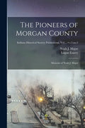 The Pioneers of Morgan County; Memoirs of Noah J. Major; v.5 no.5 - Paperback
