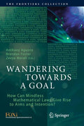 Wandering Towards a Goal: How Can Mindless Mathematical Laws Give Rise to Aims and Intention? - Paperback
