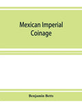 Mexican imperial coinage; the medals and coins of Augustine I (Iturbide), Maximilian, the French invasion, and of the republic during the French inter - Paperback