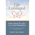 Life Unbinged: Faith-Filled Freedom from Food Obsession - Hardcover