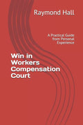 Win in Workers Compensation Court: A Practical Guide from Personal Experience - Paperback