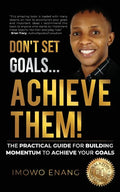 Don't Set Goals...Achieve them!: The Practical Guide For Building Momentum To Achieve Your Goals - Paperback