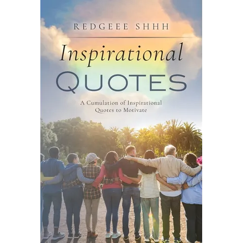 Inspirational Quotes: A Cumulation of Inspirational Quotes to Motivate - Paperback