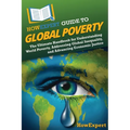 HowExpert Guide to Global Poverty: The Ultimate Handbook for Understanding World Poverty, Addressing Global Inequality, and Advancing Economic Justice - Paperback