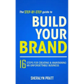 The Step-By-Step Guide to Build Your Brand: 16 Steps for Creating and Maintaining an Unforgettable Business - Paperback