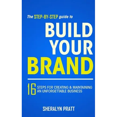 The Step-By-Step Guide to Build Your Brand: 16 Steps for Creating and Maintaining an Unforgettable Business - Paperback