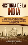 Historia de la India: Una Fascinante Guía por la Antigua India, la Historia Medieval, y la India Actual Incluyendo Historias como el Imperio - Hardcover