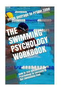 The Swimming Psychology Workbook: How to Use Advanced Sports Psychology to Succeed in the Swimming Pool - Paperback