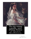 The wise woman; a parable, By George MacDonald, novel (Fantasy Stories): The Lost Princess: A Double Story, first published in 1875 as The Wise Woman: - Paperback