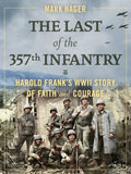 The Last of the 357th Infantry: Harold Frank's WWII Story of Faith and Courage - Hardcover