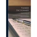 Yankee Dictionary; a Compendium of Useful and Entertaining Expressions Indigenous to New England - Paperback