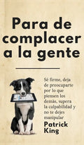 Para de complacer a la gente: Sé firme, deja de preocuparte por lo que piensen los demás, supera la culpabilidad y no te dejes manipular - Hardcover