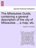 The Milwaukee Guide, Containing a General Description of the City of Milwaukee ... a Map, Etc. - Paperback