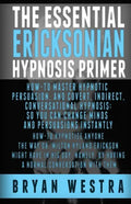 The Essential Ericksonian Hypnosis Primer: How-To Master Hypnotic Persuasion, And Covert, Indirect, Conversational Hypnosis; So You Can Change Minds A - Paperback