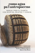 Como agua pa'l Antropoceno: Manual para el planeta con recetas, relatos y ciencia - Paperback