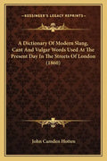 A Dictionary of Modern Slang, Cant and Vulgar Words Used at the Present Day in the Streets of London (1860) - Paperback