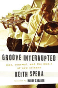 Groove Interrupted: Loss, Renewal, and the Music of New Orleans - Hardcover