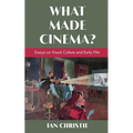 What Made Cinema? Essays on Visual Culture and Early Film - Paperback