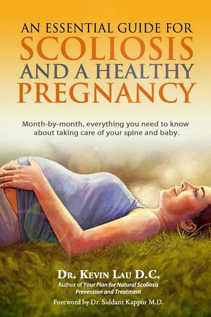 An Essential Guide for Scoliosis and a Healthy Pregnancy: Month-by-month, everything you need to know about taking care of your spine and baby. - Paperback