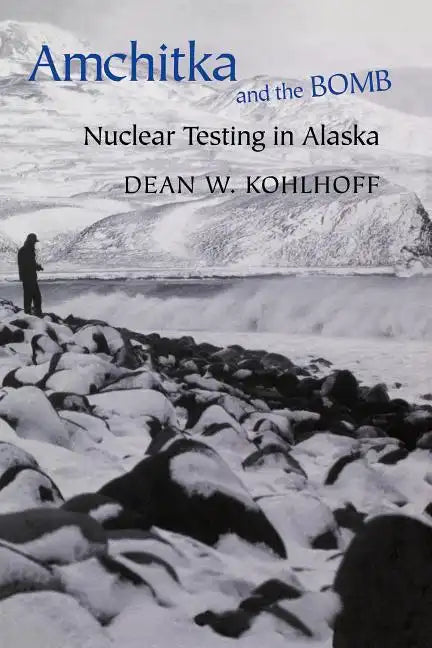 Amchitka and the Bomb: Nuclear Testing in Alaska - Hardcover