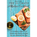 The Ultimate Alkaline Cookbook: A Complete collection of Simple and Healthy recipes for your Alkaline Diet Plan - Hardcover