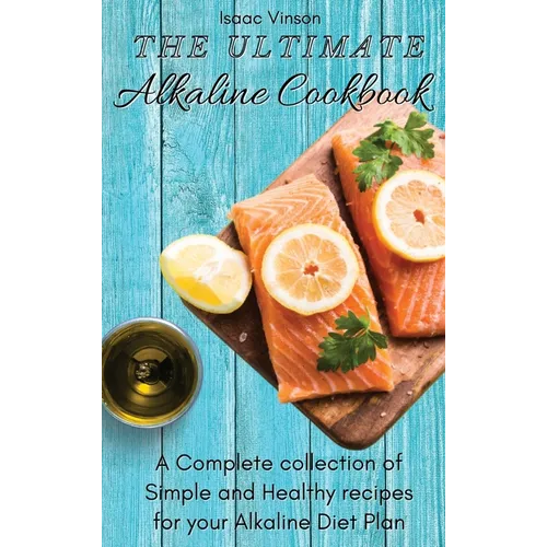 The Ultimate Alkaline Cookbook: A Complete collection of Simple and Healthy recipes for your Alkaline Diet Plan - Hardcover