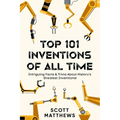 Top 101 Inventions Of All Time! - Intriguing Facts & Trivia About History's Greatest Inventions! - Paperback