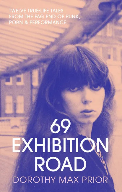 69 Exhibition Road: Twelve True-Life Tales from the Fag End of Punk, Porn & Performance - Paperback