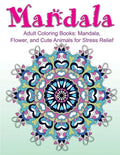 Adult Coloring Books: Mandala, Flower, and Cute Animals for Stress Relief - Paperback