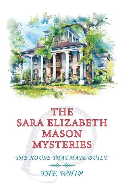 The Sara Elizabeth Mason Mysteries, Volume 2: The House that Hate Built / The Whip - Paperback