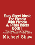Easy Sheet Music For Piccolo With Piccolo & Piano Duets Book 1: Ten Easy Pieces For Solo Piccolo & Piccolo/Piano Duets - Paperback