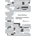 Broken Relations: Infrastructure, Aesthetics, and Critique - Paperback