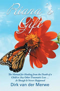 Riana's Gift: The Manual for Healing from the Death of a Child or Any Other Traumatic Loss ... As Though It Never Happened - Paperback