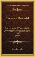 The Allen Memorial: Descendants Of Samuel Allen Of Windsor, Connecticut, 1640-1907 (1907) - Hardcover