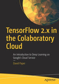 Tensorflow 2.X in the Colaboratory Cloud: An Introduction to Deep Learning on Google's Cloud Service - Paperback