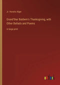 Grand'ther Baldwin's Thanksgiving, with Other Ballads and Poems: in large print - Paperback