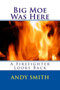 Big Moe Was Here: A Firefighter Looks Back - Paperback