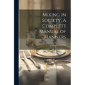 Mixing in Society. A Complete Manual of Manners - Paperback
