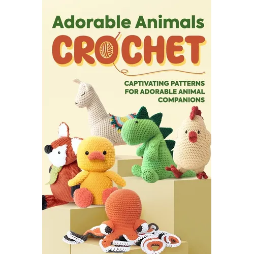 Adorable Animals Crochet: Captivating Patterns for Adorable Animal Companions: Crochet Animals - Paperback