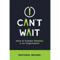 I Can't Wait: How to Sustain Passion in an Organization - Hardcover