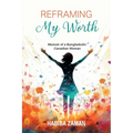 Reframing My Worth: Memoir of a Bangladeshi-Canadian Woman - Paperback