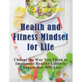 Health and Fitness Mindset for Life (Large Print): Change the Way You Think to Implement Healthy Lifestyle Changes that Will Last - Paperback
