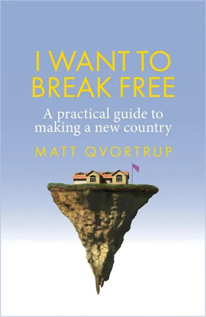 I Want to Break Free: A Practical Guide to Making a New Country - Paperback