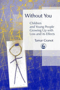 Without You - Children and Young People Growing Up with Loss and Its Effects - Paperback