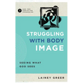 Struggling with Body Image: Seeing What God Sees - Paperback