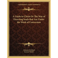A Guide to Christ Or The Way of Directing Souls that Are Under the Work of Conversion - Paperback