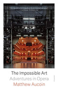 The Impossible Art: Adventures in Opera - Paperback