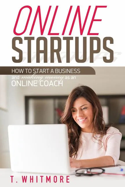 Online Startups: How to Start a Business And Make Money as an Online Coach - Paperback